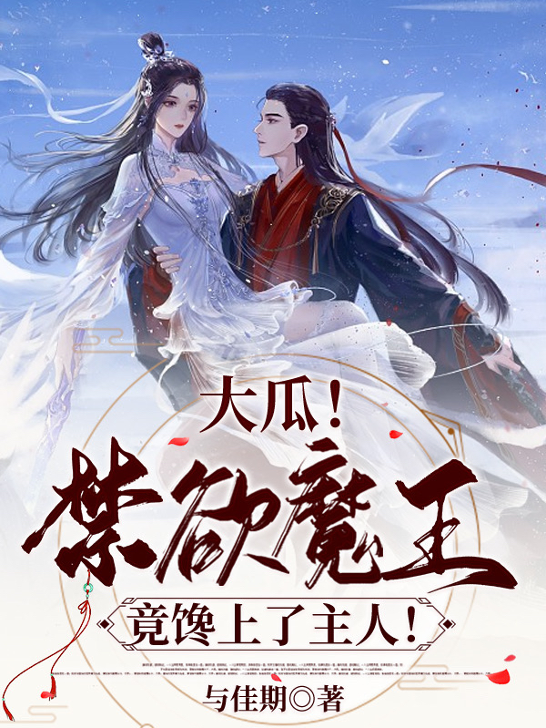 小说《大瓜！禁欲魔王竟馋上了主人！》在线全文阅读