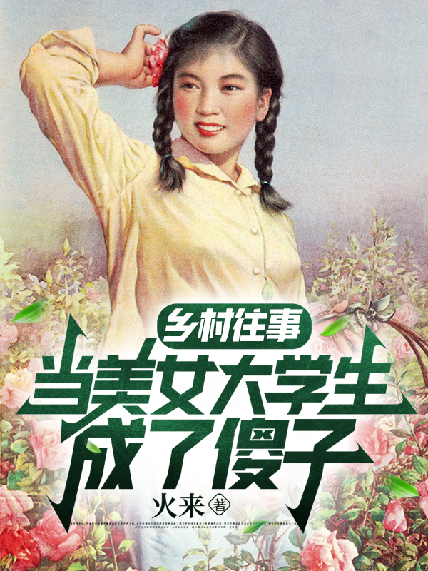 小说《乡村往事，当美女大学生成了傻子》在线全文阅读-优文网