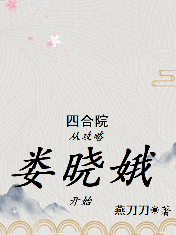 四合院：从攻略娄晓娥开始最新章节（谭风娄晓娥小说全文阅读）-够力荐小说推荐网