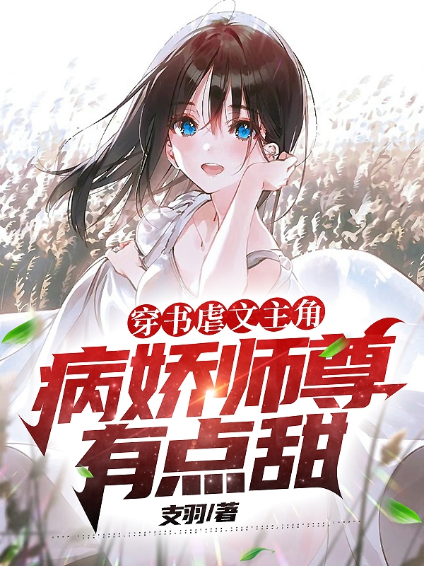 穿成虐文主角？病娇师尊有点甜！小说，穿成虐文主角？病娇师尊有点甜！最新章节