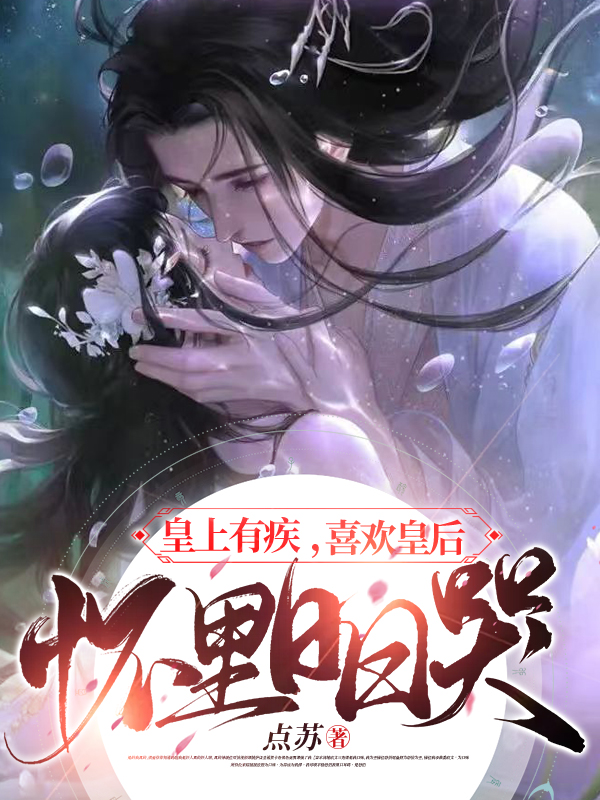 皇上有疾，喜欢皇后怀里日日哭贺兰喜刘毅小说在线全文免费阅读