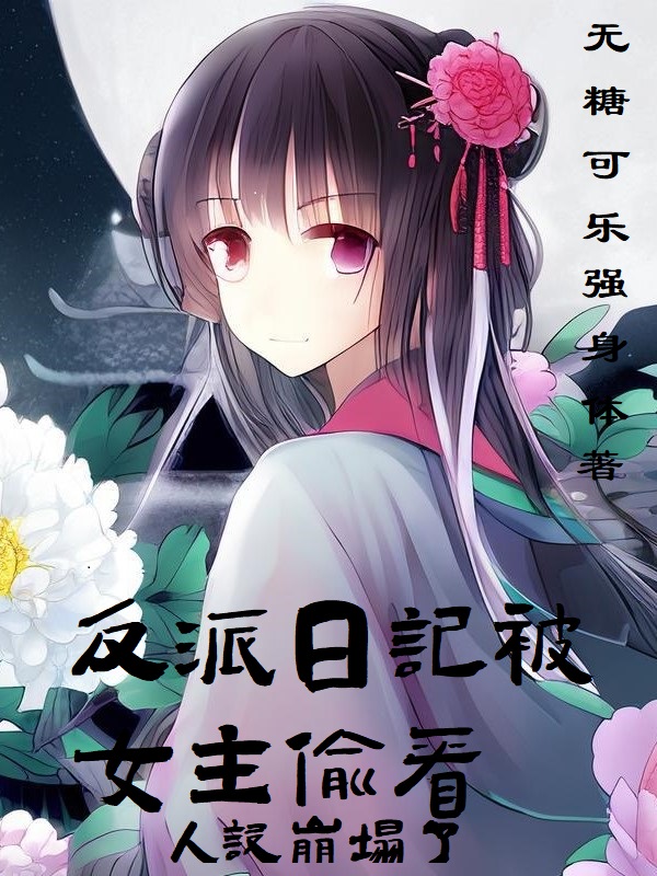 《反派日记被女主偷看，人设崩塌了》小说大结局免费试读 黄健丁枫琳小说