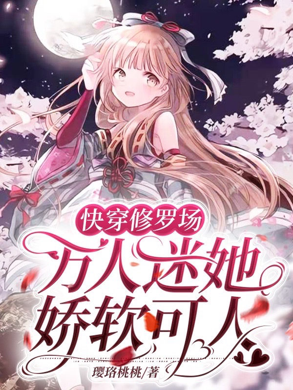 快穿修罗场：万人迷她娇软可人免费阅读