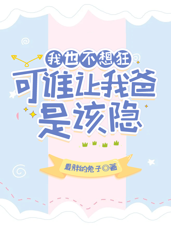 我也不想狂，可谁让我爸是该隐小说司雪后卿全文免费阅读