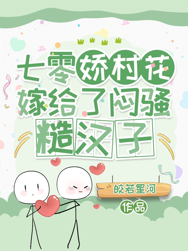 《七零娇村花嫁给了闷骚糙汉子》小说全文在线试读，《七零娇村花嫁给了闷骚糙汉子》最新章节目录