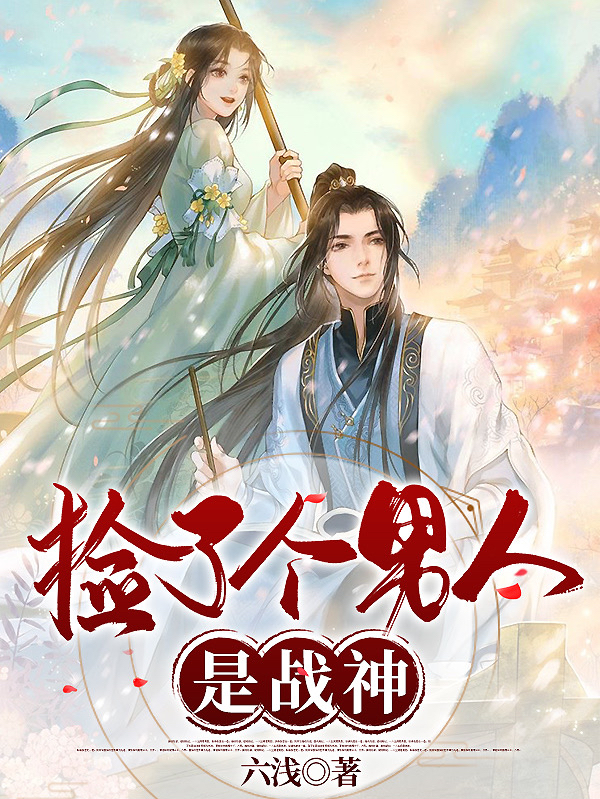 捡了个男人是战神小说，捡了个男人是战神在线阅读