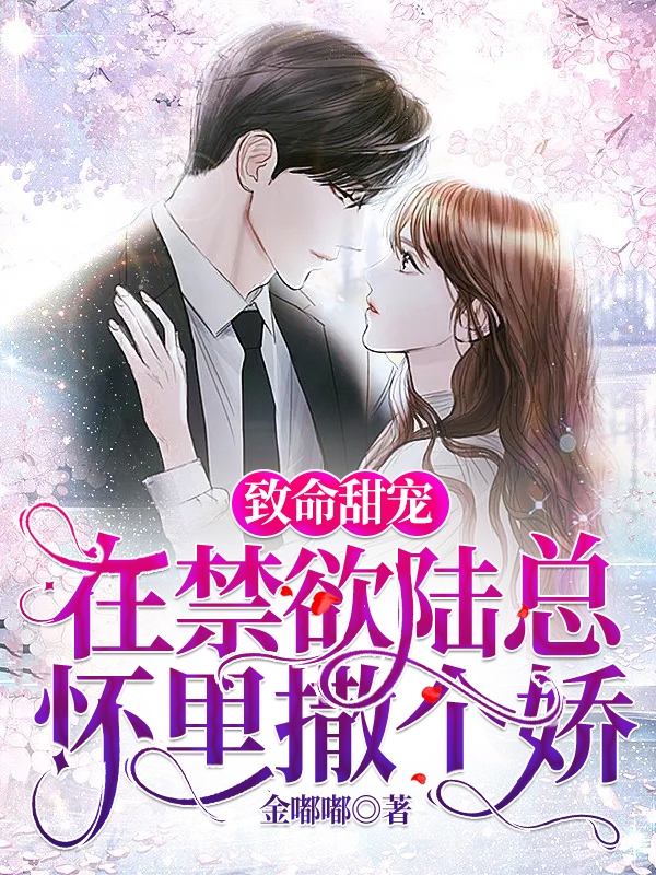 致命甜宠！在禁欲陆总怀里撒个娇小说，致命甜宠！在禁欲陆总怀里撒个娇免费阅读