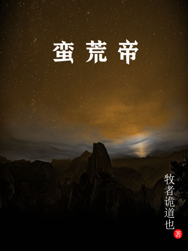 蛮荒帝小说，蛮荒帝李道-瑞奇文学