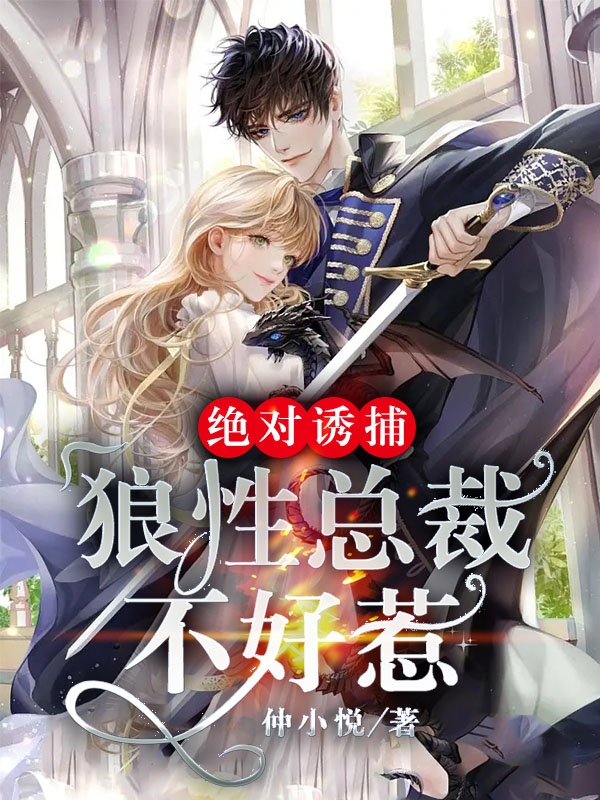 《绝对诱捕：狼性总裁不好惹》小说全文在线试读，《绝对诱捕：狼性总裁不好惹》最新章节目录-读书翁