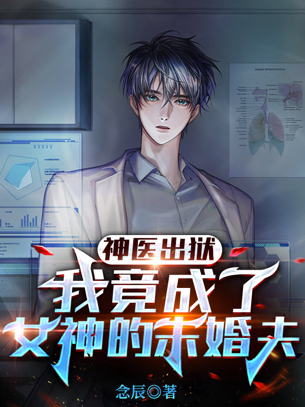 完整版《神医出狱：我竟成了女神的未婚夫》全章节阅读