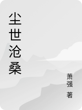 《尘世沧桑》全集免费在线阅读（龙小强都云倩）-优文网