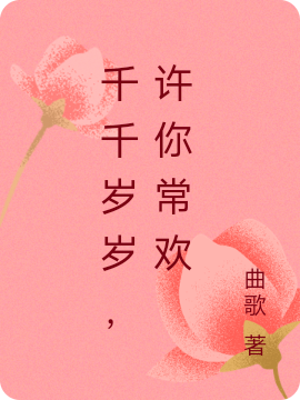 千千岁岁，许你常欢小说，千千岁岁，许你常欢在线阅读-够力荐小说推荐网