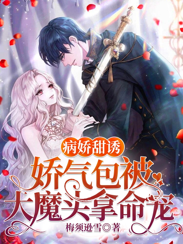 病娇甜诱：娇气包被大魔头拿命宠免费阅读