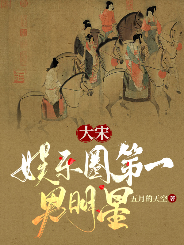 求大宋：娱乐圈第一男明星小说免费资源