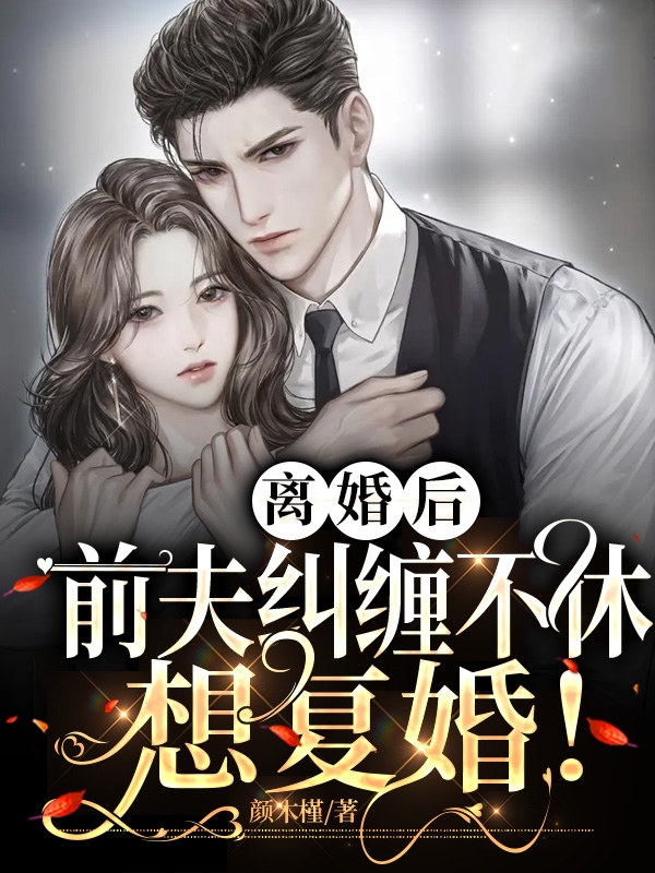 小说离婚后，前夫纠缠不休想复婚！在线全文阅读