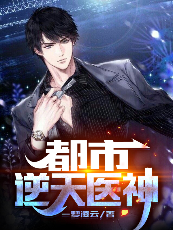 完整版《都市逆天医神》章节目录在线阅读