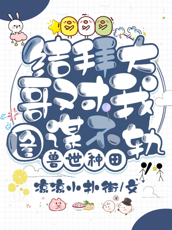 小说《兽世种田：结拜大哥对我图谋不轨》全文阅读
