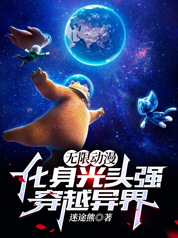 无限动漫：化身光头强穿越异界小说，无限动漫：化身光头强穿越异界免费阅读