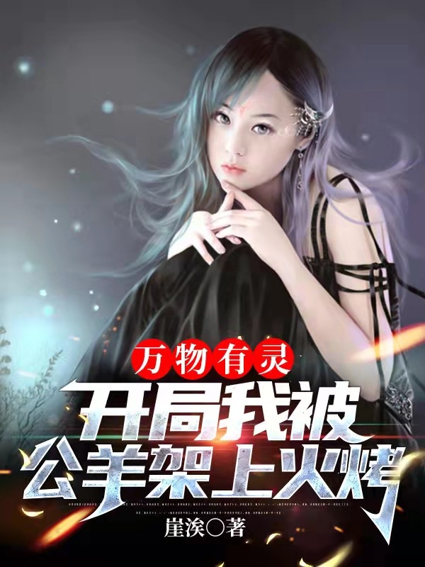 万物有灵，开局我被公羊架上火烤免费阅读