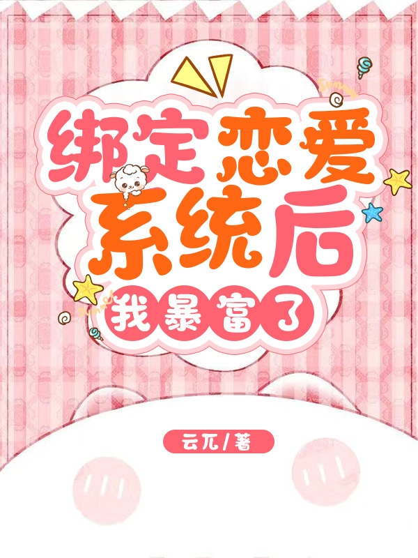 绑定恋爱系统后，我暴富了小说，绑定恋爱系统后，我暴富了在线阅读