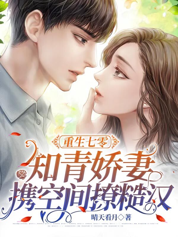 重生七零，知青娇妻携空间撩糙汉免费阅读，重生七零，知青娇妻携空间撩糙汉全文在线阅读