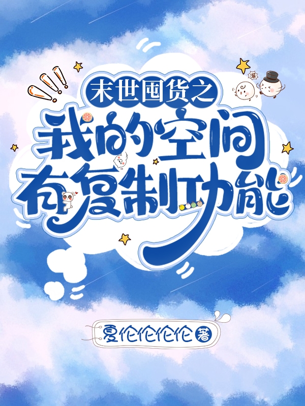 完整版《末世囤货之我的空间有复制功能》全文阅读