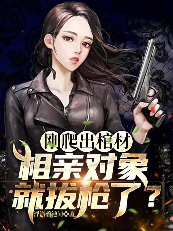 刚爬出棺材，相亲对象就拔枪了？在哪看，严君小说完整版阅读
