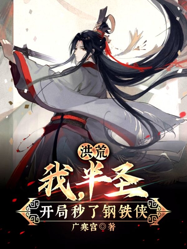 洪荒：我，半圣，开局秒了钢铁侠小说，洪荒：我，半圣，开局秒了钢铁侠在线阅读-美文小说