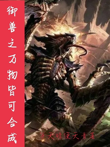 《御兽之万物皆可合成》全集免费在线阅读（萧克）-优文网
