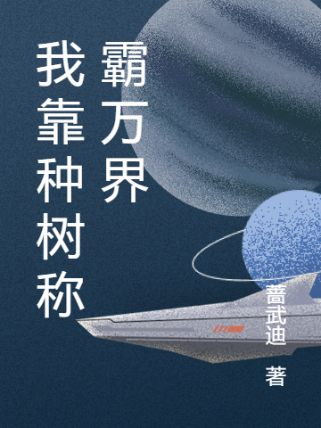 我靠种树称霸万界免费阅读，我靠种树称霸万界蔷武迪