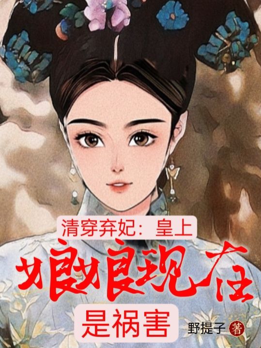 完整版《清穿弃妃：皇上，娘娘现在是祸害》章节目录在线阅读