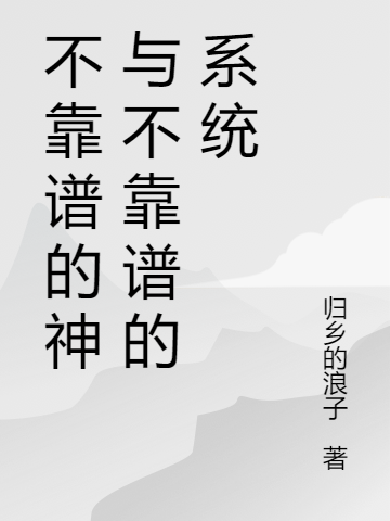 不靠谱的神与不靠谱的系统徐林成渝，不靠谱的神与不靠谱的系统在线无弹窗阅读