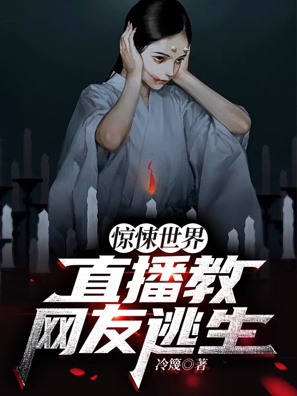 小说《惊悚世界：直播教网友逃生》在线全文阅读-优文网