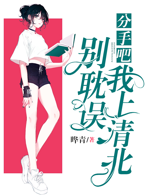 分手吧，别耽误我上清北免费阅读