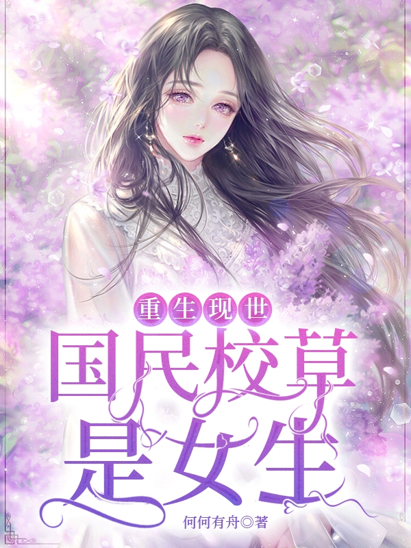 重生现世：国民校草是女生小说，重生现世：国民校草是女生傅宁