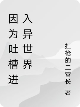 因为吐槽进入异世界免费阅读，因为吐槽进入异世界章节目录