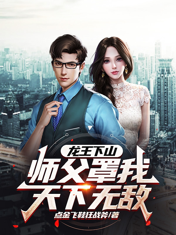 龙王下山，师父罩我天下无敌小说，龙王下山，师父罩我天下无敌在线阅读