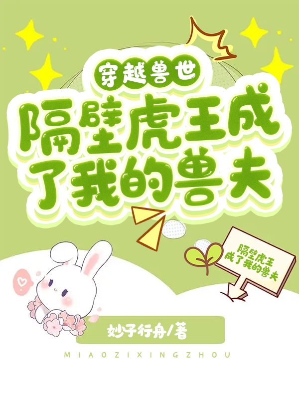 主角叫万灵灵物的小说最新章节阅读，穿越兽世：隔壁虎王成了我的兽夫全文免费阅读