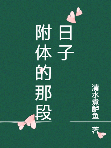 附体的那段日子免费阅读，附体的那段日子全文在线阅读