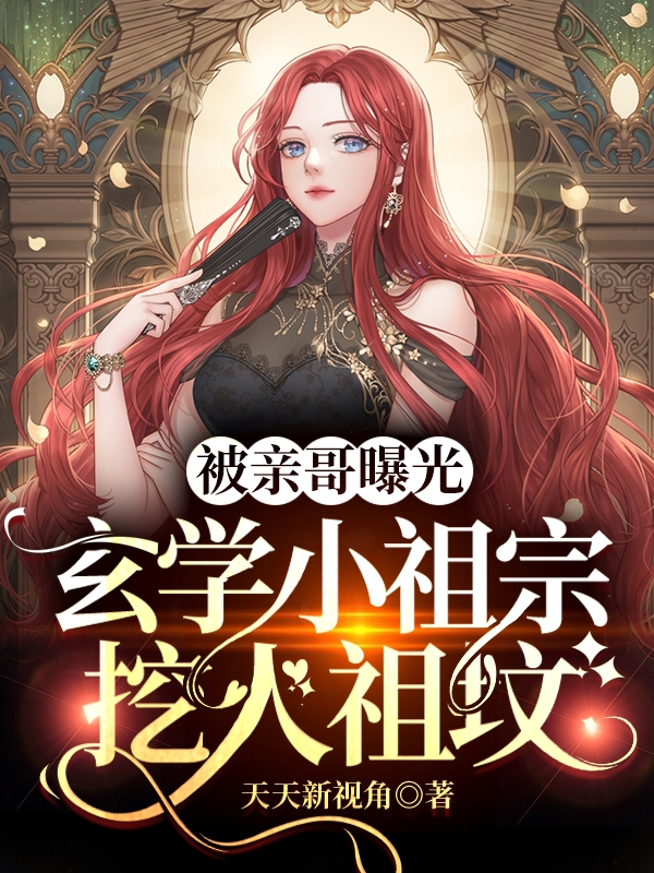 被亲哥曝光，玄学小祖宗挖人祖坟小说，被亲哥曝光，玄学小祖宗挖人祖坟免费阅读-优文网