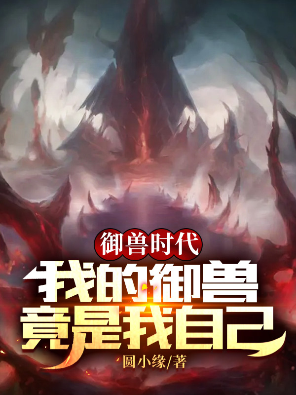 已完结小说《御兽时代：我的御兽竟是我自己》全章节在线阅读