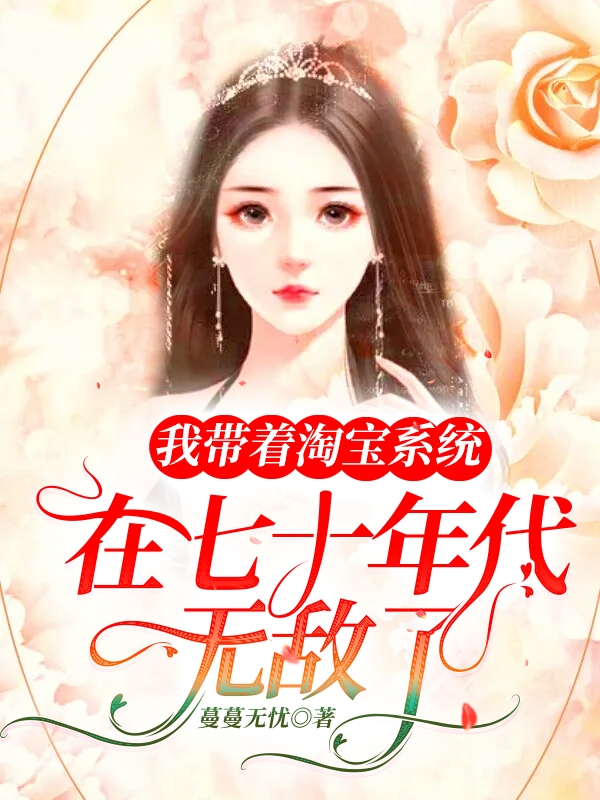 我带着淘宝系统在七十年代无敌了免费阅读