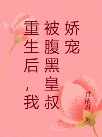 重生后，我被腹黑皇叔娇宠免费阅读