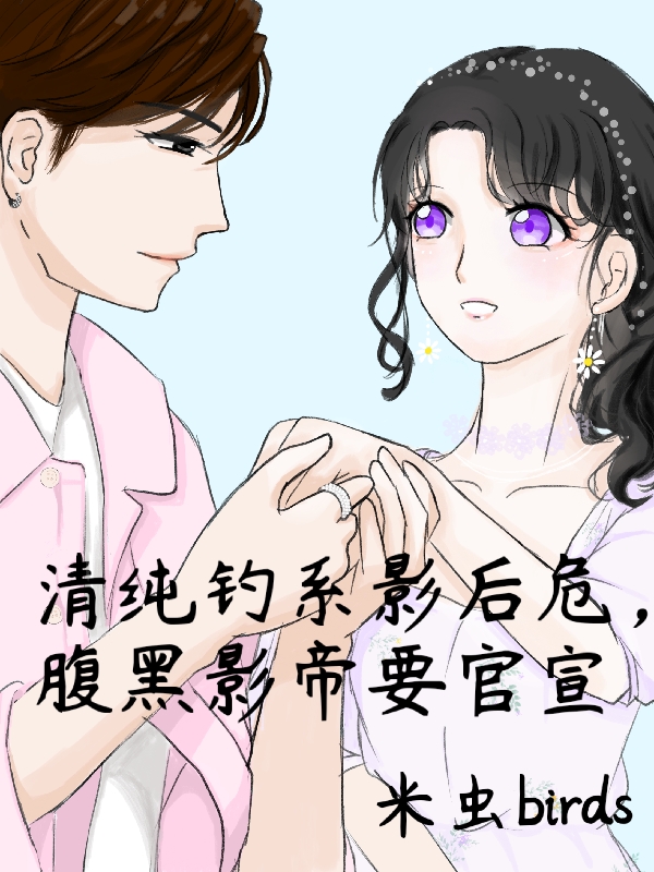 已完结小说《清纯钓系影后危，腹黑影帝要官宣》全章节在线阅读