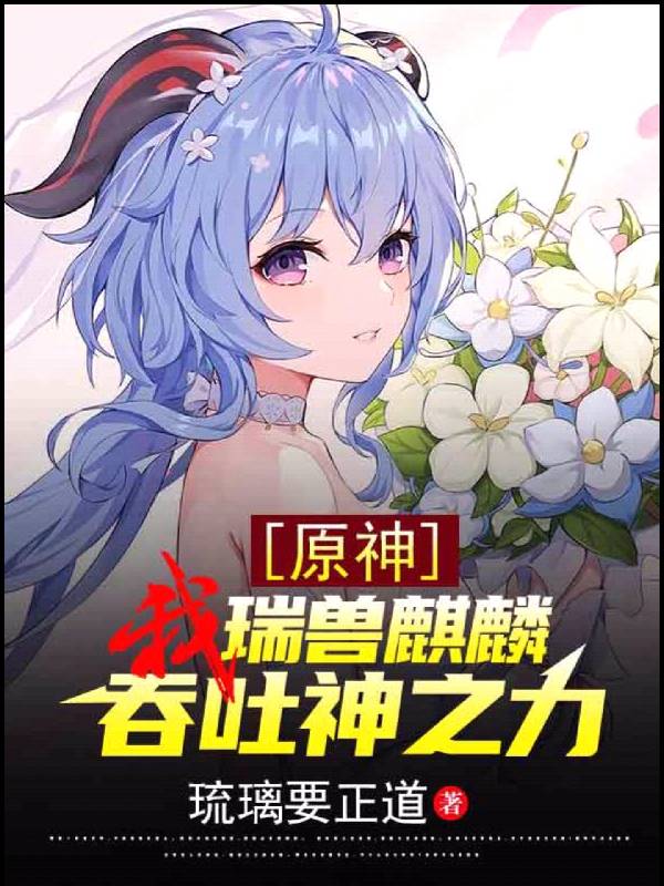 原神：我，瑞兽麒麟，吞吐神之力小说，原神：我，瑞兽麒麟，吞吐神之力林封-优文网