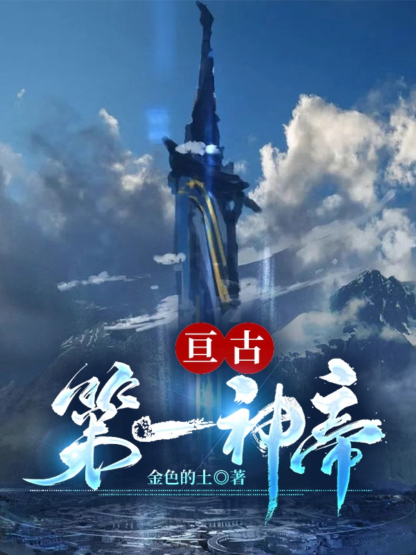 亘古第一神帝在哪可以免费看，叶神玄叶灵小说无广告阅读
