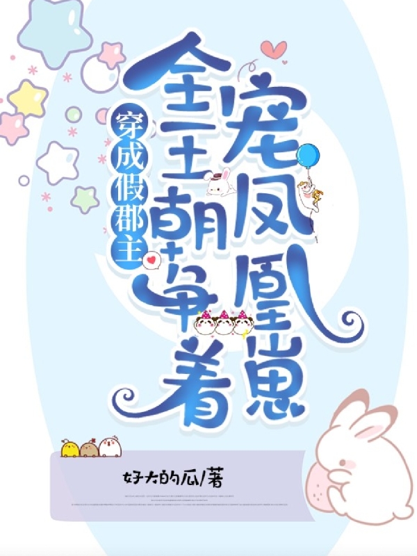 穿成假郡主，全王朝争着宠凤凰崽免费阅读