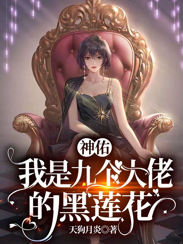 已完结小说《神佑：我是九个大佬的黑莲花》最新章节