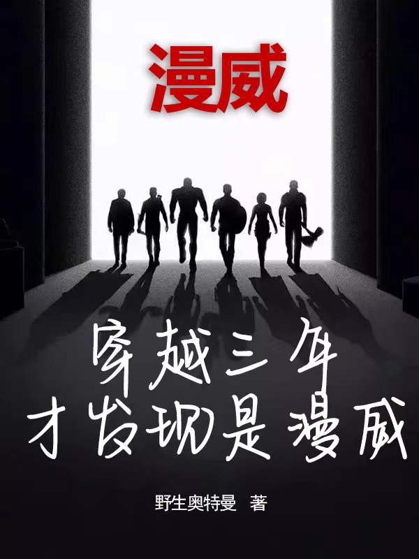 主角靳羽小说漫威：穿越三年才发现是漫威免费阅读