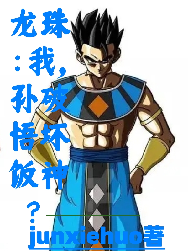 《龙珠：我，孙悟饭破坏神？》小说全文在线试读，《龙珠：我，孙悟饭破坏神？》最新章节目录